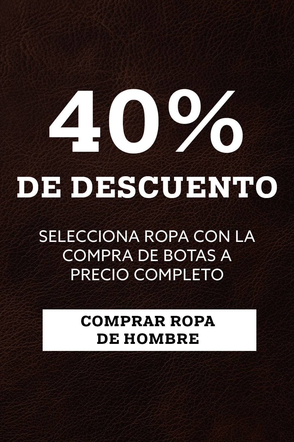40% De Descuento. Selecciona Ropa Con La Compra De Botas a Precio Completo. Compre ropa para de hombre.