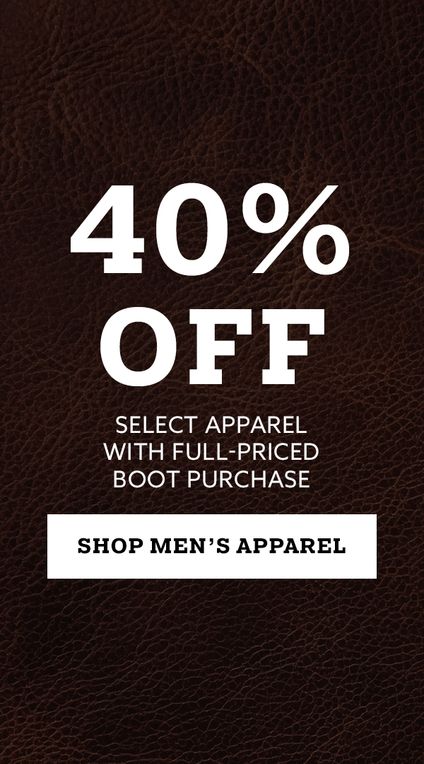 40% Off. Select Apparel with Full-Priced Boot Purchase. Shop Men's apparel.